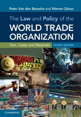 The Law and Policy of the World Trade Organization - Peter Van den Bossche, Werner Zdouc