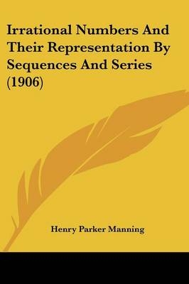 Irrational Numbers And Their Representation By Sequences And Series (1906) - Henry Parker Manning