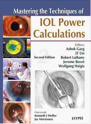 Mastering the Techniques of IOL Power Calculations - Ashok Garg, JT Lin, Robert Latkany, Jerome Bovet, Wolfgang Haigis