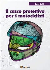 Il casco protettivo per i motociclisti - Carlo Baldi