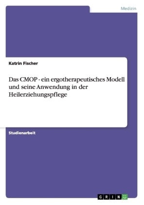 Das CMOP - ein ergotherapeutisches Modell und seine Anwendung in der Heilerziehungspflege - Katrin Fischer
