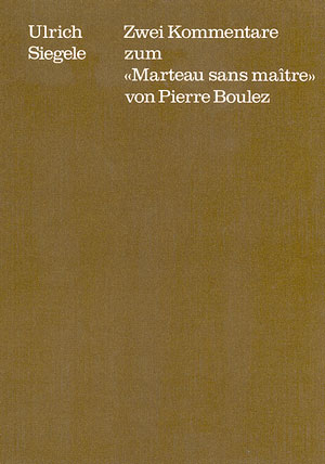 Zwei Kommentare zum "Marteau sans Maître" von Pierre Boulez - Ulrich Siegele