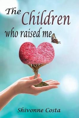 The Children Who Raised Me - Shivonne Costa