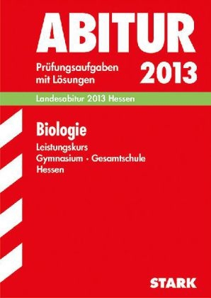 Abitur-Prüfungsaufgaben Gymnasium Hessen / Biologie Leistungskurs Landesabitur 2013 - Jürgen Apel, Egbert Weisheit