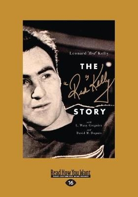 The Red Kelly Story - Leonard â€œRedâ€ Kelly Dupuis  L. Waxy Gregoire and David M.