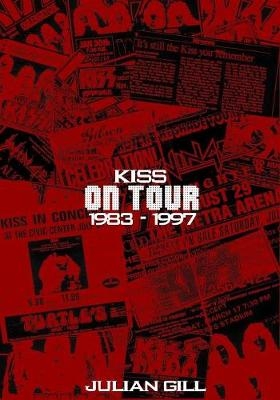 Kiss on Tour, 1983-1997 - Julian Gill