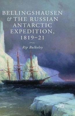 Bellingshausen and the Russian Antarctic Expedition, 1819-21 - Rip Bulkeley, R BULKELEY
