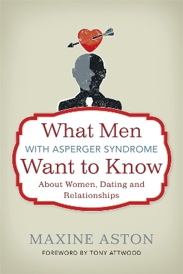 What Men with Asperger Syndrome Want to Know About Women, Dating and Relationships - Maxine Aston