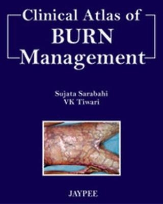 Clinical Atlas of Burn Managment - Sujata Sarabahi, VK Tiwari