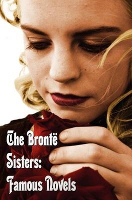 The Bronte Sisters - Charlotte Bronte, Emily Bronte, Anne Bronte