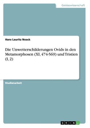 Die Unwetterschilderungen Ovids in den Metamorphosen (XI, 474-569) und Tristien (I, 2) - Hans Lauritz Noack
