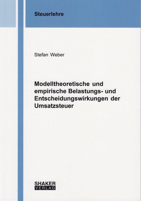 Modelltheoretische und empirische Belastungs- und Entscheidungswirkungen der Umsatzsteuer - Stefan Weber