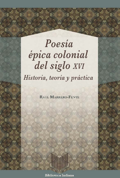 Poesía épica colonial del siglo XVI : historia, teoría y práctica - Raúl Marrero-Fente.