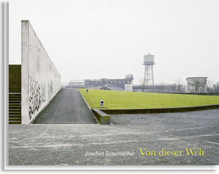 Joachim Schumacher - Von dieser Welt - Joachim Schumacher; Stiftung Zollverein; Joachim Schumacher