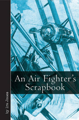 An Air Fighter's Scrapbook - Ira Jones