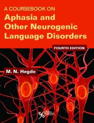 A Coursebook on Aphasia and Other Neurogenic Language Disorders - M. N. Hegde