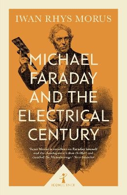 Michael Faraday and the Electrical Century (Icon Science) - Iwan Rhys Morus