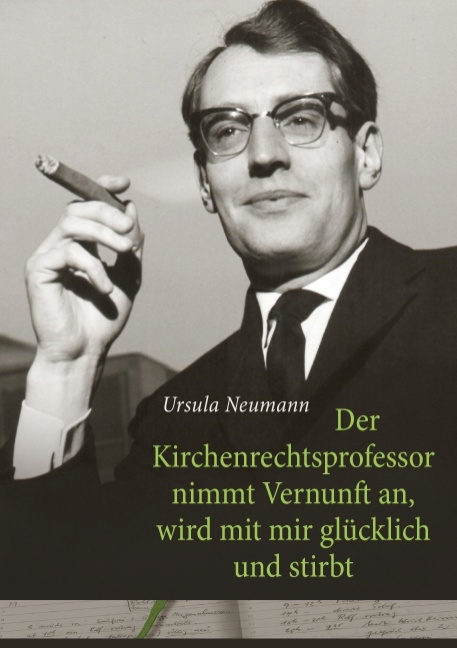 Der Kirchenrechtsprofessor nimmt Vernunft an, wird mit mir glücklich und stirbt - Ursula Neumann