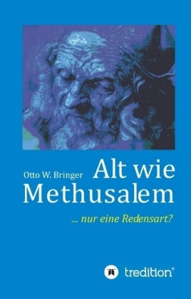 Alt wie Methusalem - Otto W. Bringer