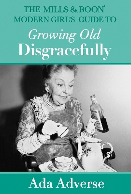 The Mills & Boon Modern Girl’s Guide to Growing Old Disgracefully - Ada Adverse