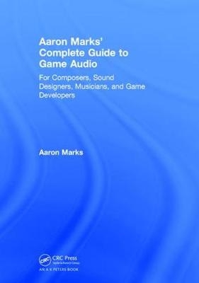 Aaron Marks' Complete Guide to Game Audio - Aaron Marks