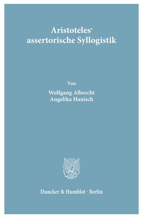 Aristoteles' assertorische Syllogistik. - Wolfgang Albrecht, Angelika Hanisch