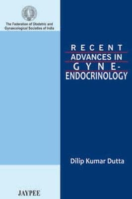 Recent Advances in Gyne-Endocrinology - Dilip Kumar Dutta