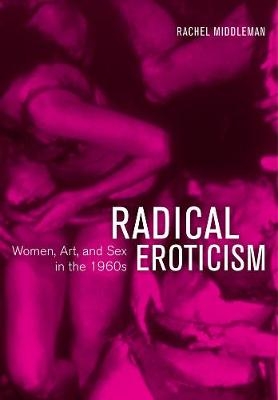 Radical Eroticism - Rachel Middleman