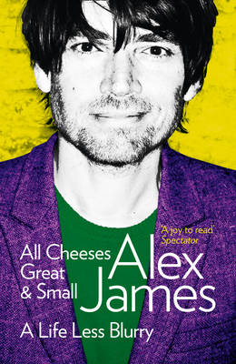 All Cheeses Great and Small - Alex James