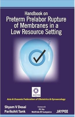 Handbook on Preterm Prelabor Rupture of Membranes in a Low Resource Setting - Shyam V Desai, Parikshit Tank