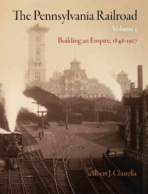 The Pennsylvania Railroad, Volume 1 - Albert J. Churella