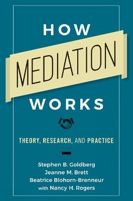 How Mediation Works - Stephen B. Goldberg, Jeanne M. Brett, Beatrice Blohorn-Brenneur, Professor Nancy H. Rogers