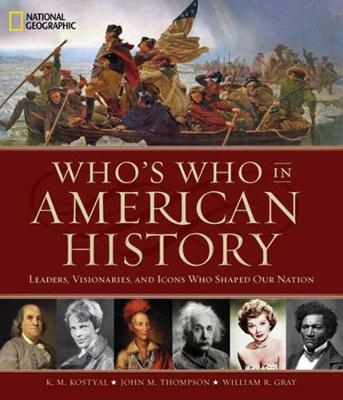 Who's Who in American History: Leaders, Visonaries, and Icons Who Shaped Our Nation - K. M. Kostyal