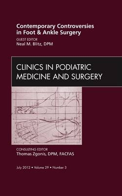 Contemporary Controversies in Foot and Ankle Surgery, An Issue of Clinics in Podiatric Medicine and Surgery - Neil M Blitz