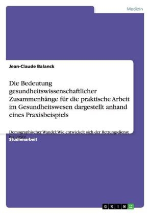 Die Bedeutung gesundheitswissenschaftlicher ZusammenhÃ¤nge fÃ¼r die praktische Arbeit im Gesundheitswesen dargestellt anhand eines Praxisbeispiels - Jean-Claude Balanck