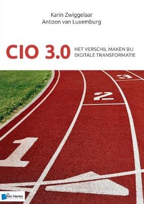 CIO 3.0 Het Verschil Maken Bij Digitale Transformatie - Karin Zwiggelaar, Antoon van Luxemburg