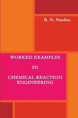 Worked Examples in Chemical Reaction Engineering - B. N. Nnolim