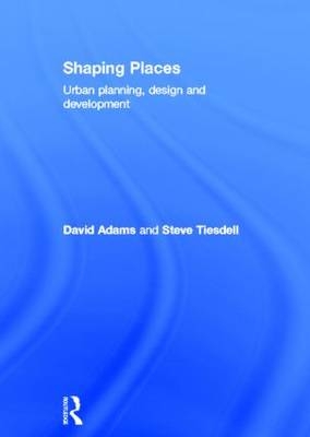 Shaping Places - David Adams, Steve Tiesdell