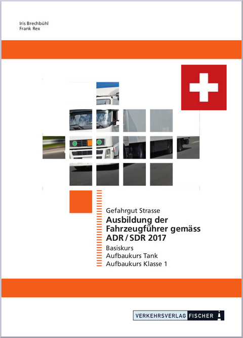 Ausbildung der Fahrzeugführer gemäss ADR/SDR 2017 Gefahrgut Strasse - Iris Brechbühl, Frank Rex