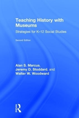 Teaching History with Museums - Alan Marcus, Jeremy Stoddard, Walter W. Woodward