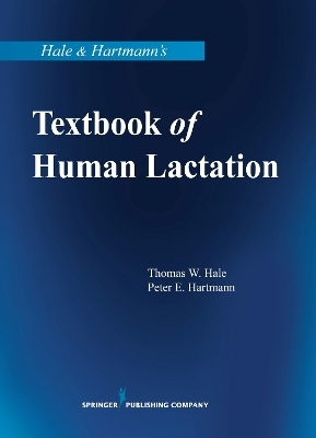 Hale & Hartmann's Textbook of Human Lactation - Thomas W. Hale, Peter E. Hartmann