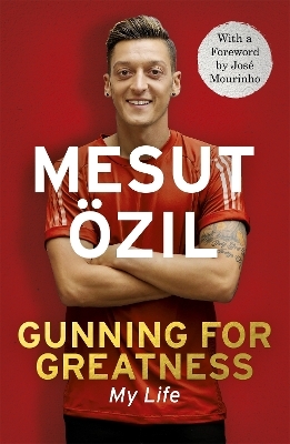 Gunning for Greatness: My Life - Mesut Özil
