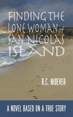 Finding the Lone Woman of San Nicolas Island - R C Nidever