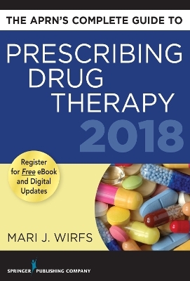 The APRN's Complete Guide to Prescribing Drug Therapy 2018 - Mari J. Wirfs
