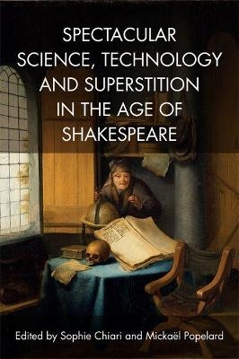 Spectacular Science, Technology and Superstition in the Age of Shakespeare - Sophie Chiari, Mickael Popelard