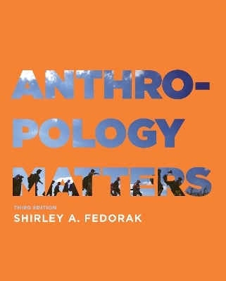 Anthropology Matters, Third Edition - Shirley Fedorak