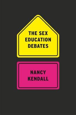 The Sex Education Debates - Nancy Kendall