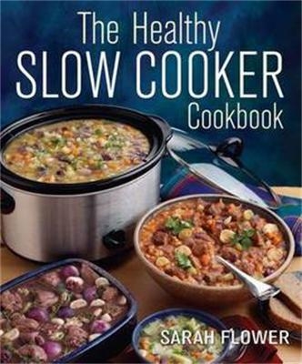 The Healthy Slow Cooker Cookbook - Sarah Flower