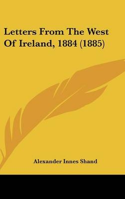 Letters From The West Of Ireland, 1884 (1885) - Alexander Innes Shand