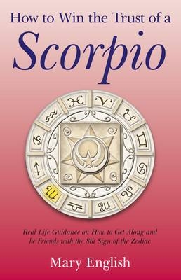 How to Win the Trust of a Scorpio – Real life guidance on how to get along and be friends with the 8th sign of the Zodiac - Mary English